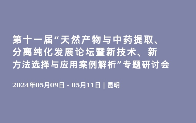 第十一屆&ldquo;天然產(chǎn)物與中藥提取、分離純化發(fā)展論壇暨新技術、新方法選擇與應用案例解析&rdquo;專題研討會